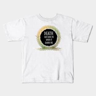 Death Can Have Me When It Earns Me Kids T-Shirt